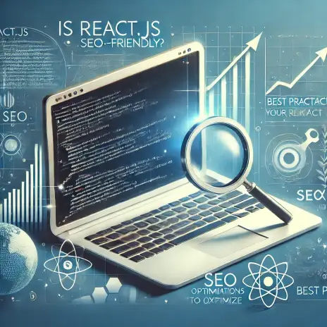 SEO in ReactJS: Is React JS SEO Friendly? Best Practices to Optimize Your React Website