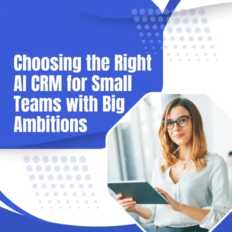 What to Look for in an AI Enabled CRM for Small Businesses Today